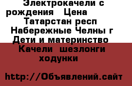  Электрокачели с рождения › Цена ­ 1 700 - Татарстан респ., Набережные Челны г. Дети и материнство » Качели, шезлонги, ходунки   